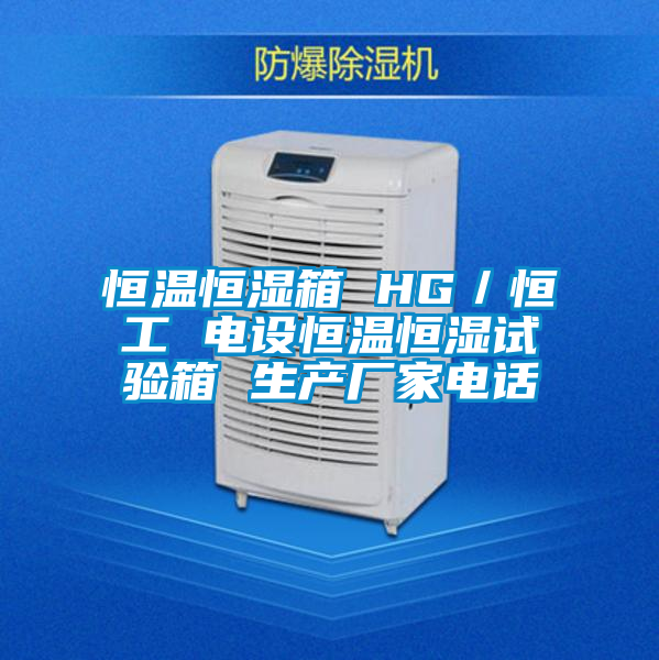 恒溫恒濕箱 HG／恒工 電設恒溫恒濕試驗箱 生產廠家電話