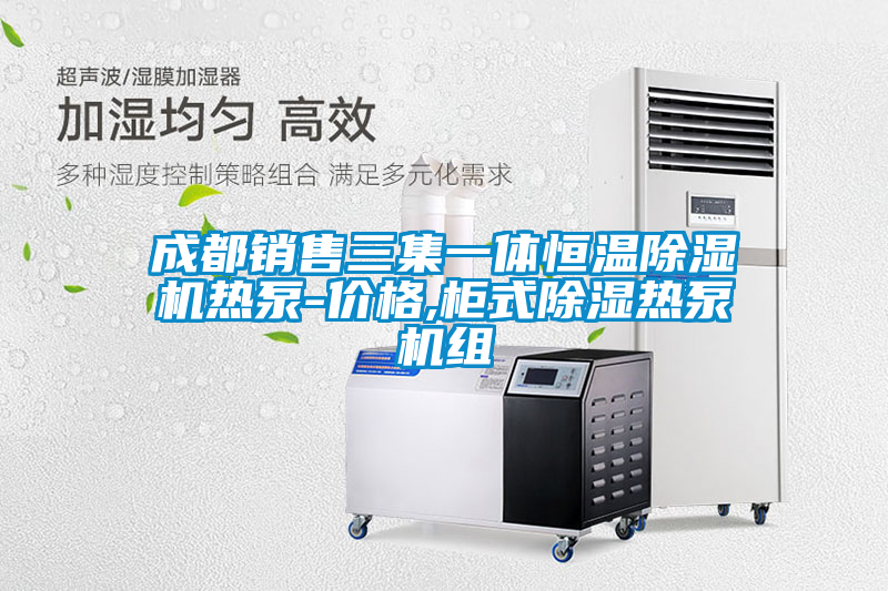 成都銷(xiāo)售三集一體恒溫除濕機(jī)熱泵-價(jià)格,柜式除濕熱泵機(jī)組
