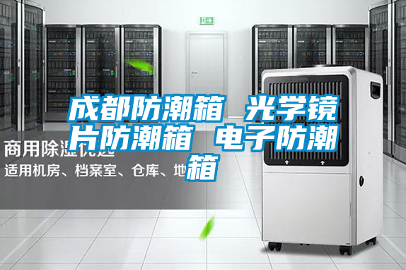 成都防潮箱 光學鏡片防潮箱 電子防潮箱