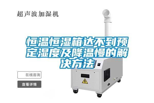 恒溫恒濕箱達(dá)不到預(yù)定濕度及降溫慢的解決方法
