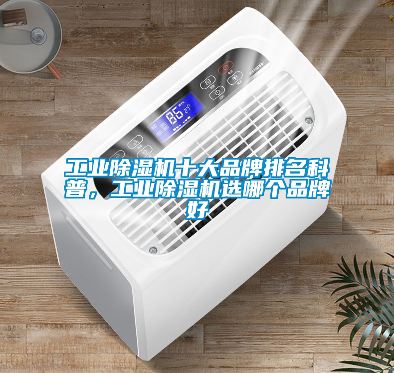 工業除濕機十大品牌排名科普，工業除濕機選哪個品牌好