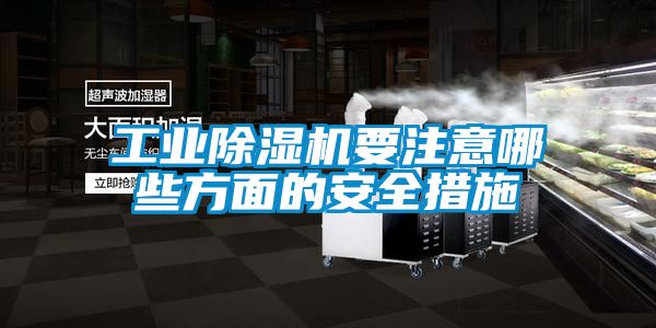 工業除濕機要注意哪些方面的安全措施