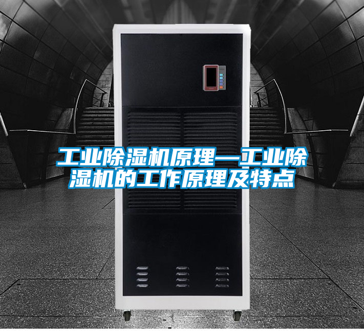 工業(yè)除濕機原理—工業(yè)除濕機的工作原理及特點