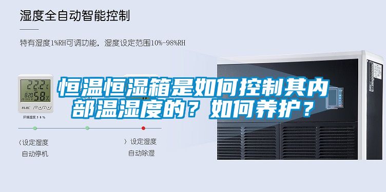 恒溫恒濕箱是如何控制其內部溫濕度的？如何養(yǎng)護？