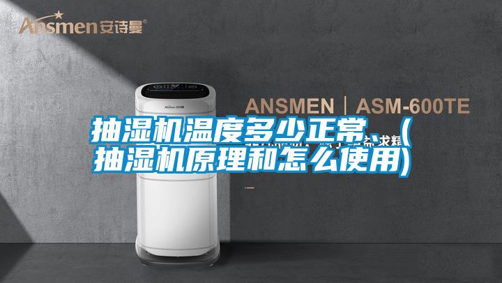 抽濕機溫度多少正常、(抽濕機原理和怎么使用)