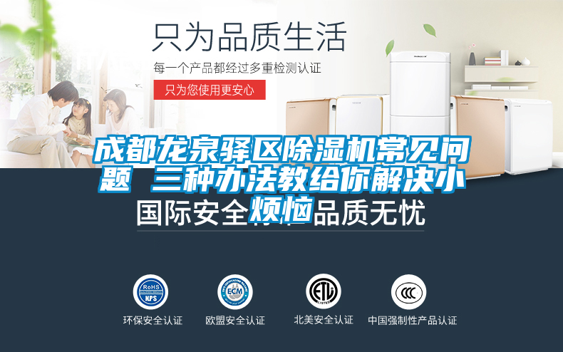 成都龍泉驛區(qū)除濕機(jī)常見(jiàn)問(wèn)題 三種辦法教給你解決小煩惱