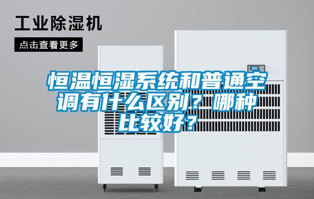 恒溫恒濕系統和普通空調有什么區別？哪種比較好？