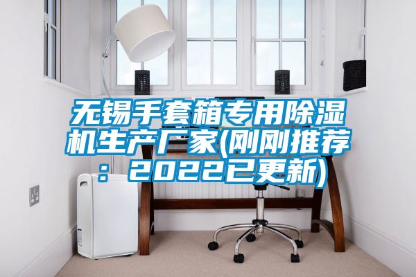 無錫手套箱專用除濕機生產廠家(剛剛推薦：2022已更新)