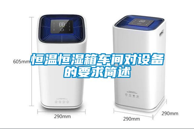 恒溫恒濕箱車(chē)間對(duì)設(shè)備的要求簡(jiǎn)述