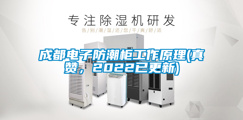 成都電子防潮柜工作原理(真贊，2022已更新)