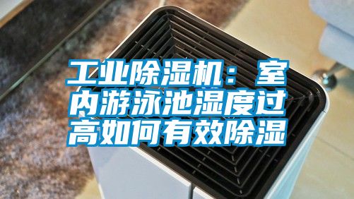 工業除濕機：室內游泳池濕度過高如何有效除濕