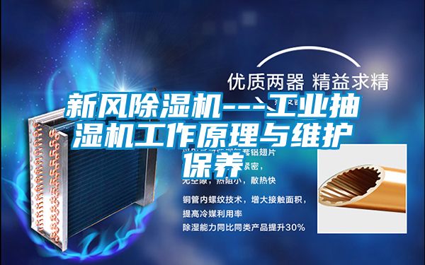 新風(fēng)除濕機---工業(yè)抽濕機工作原理與維護保養(yǎng)