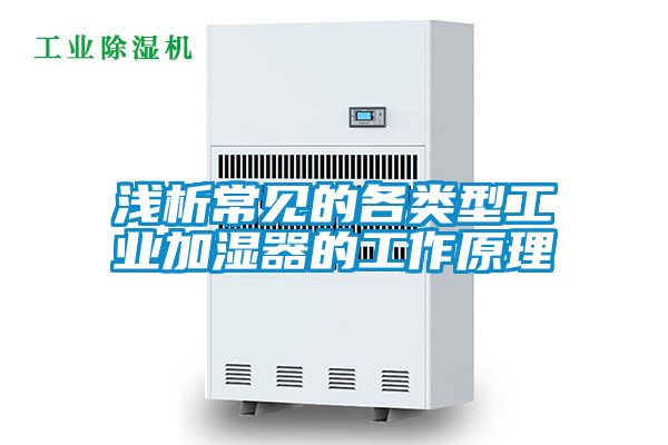 淺析常見的各類型工業加濕器的工作原理