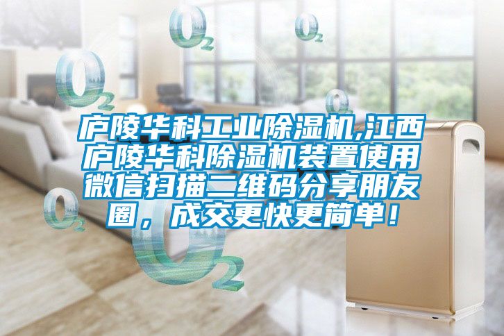 廬陵華科工業除濕機,江西廬陵華科除濕機裝置使用微信掃描二維碼分享朋友圈，成交更快更簡單！