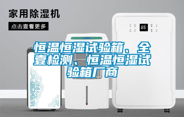 恒溫恒濕試驗箱、全壹檢測、恒溫恒濕試驗箱廠商