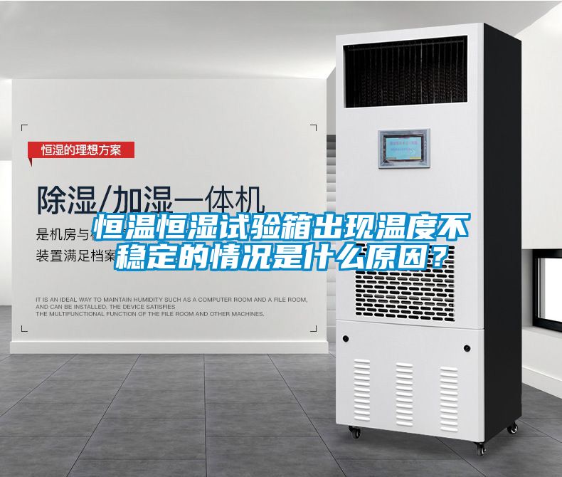 恒溫恒濕試驗箱出現溫度不穩定的情況是什么原因？