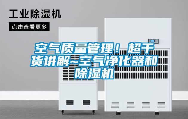 空氣質量管理！超干貨講解~空氣凈化器和除濕機