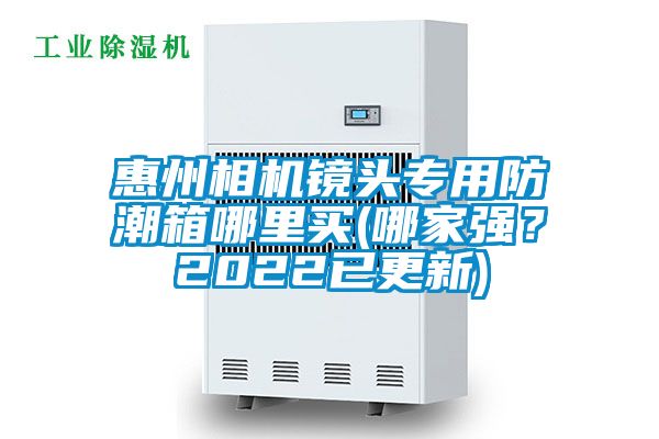 惠州相機(jī)鏡頭專用防潮箱哪里買(哪家強(qiáng)？2022已更新)