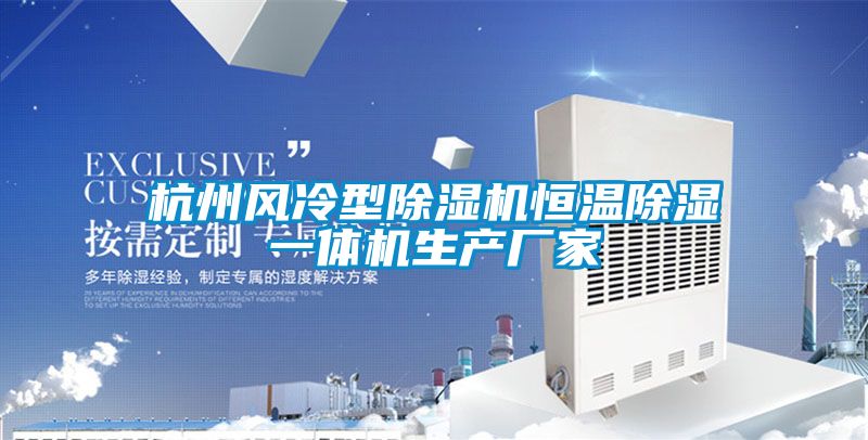 杭州風(fēng)冷型除濕機(jī)恒溫除濕一體機(jī)生產(chǎn)廠家