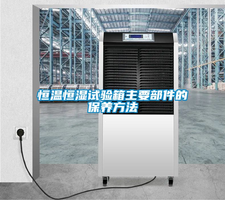 恒溫恒濕試驗(yàn)箱主要部件的保養(yǎng)方法