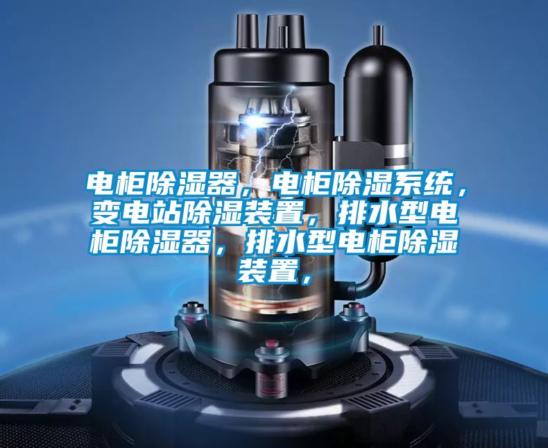 電柜除濕器，電柜除濕系統，變電站除濕裝置，排水型電柜除濕器，排水型電柜除濕裝置，