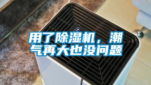 用了除濕機，潮氣再大也沒問題