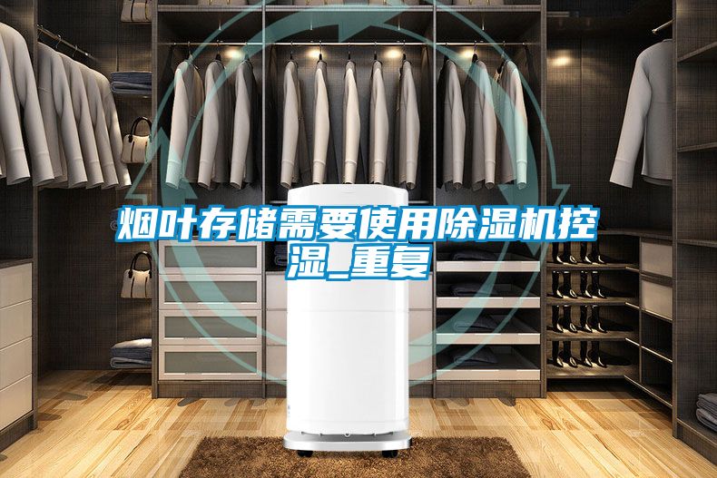煙葉存儲需要使用除濕機控濕_重復
