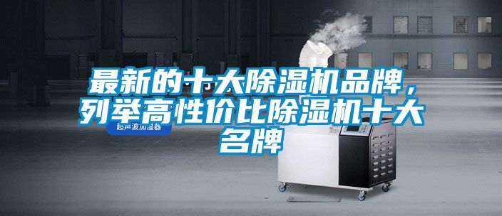 最新的十大除濕機品牌，列舉高性價比除濕機十大名牌