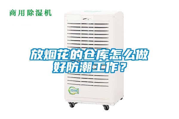 放煙花的倉庫怎么做好防潮工作？