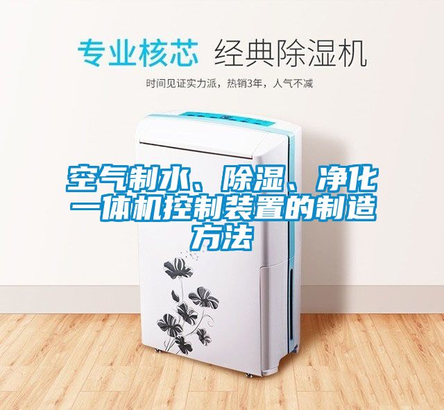 空氣制水、除濕、凈化一體機控制裝置的制造方法