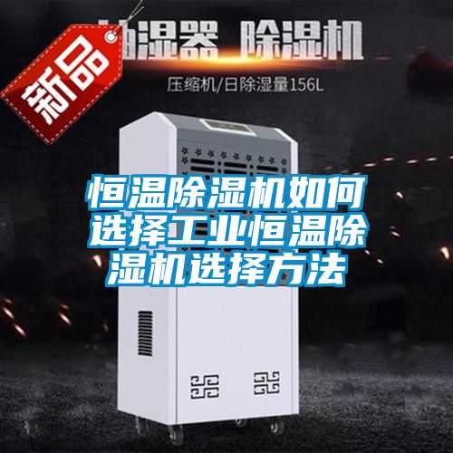 恒溫除濕機(jī)如何選擇工業(yè)恒溫除濕機(jī)選擇方法