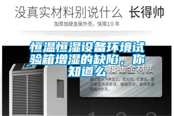 恒溫恒濕設備環境試驗箱增濕的缺陷，你知道么