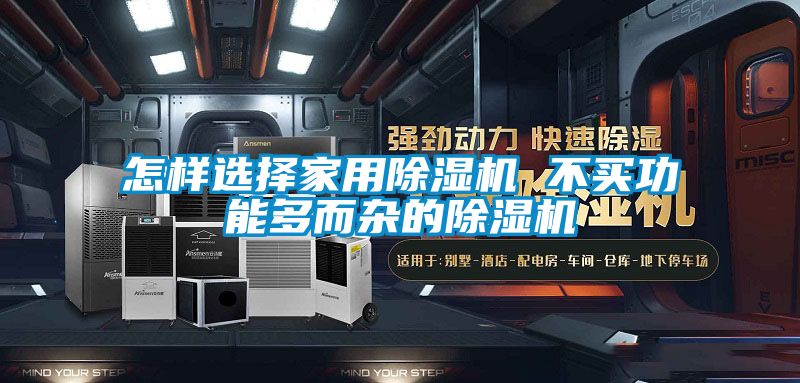 怎樣選擇家用除濕機(jī) 不買功能多而雜的除濕機(jī)