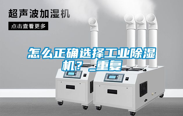 怎么正確選擇工業除濕機？_重復