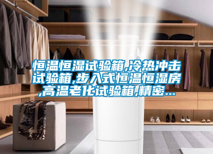 恒溫恒濕試驗箱,冷熱沖擊試驗箱,步入式恒溫恒濕房,高溫老化試驗箱,精密...