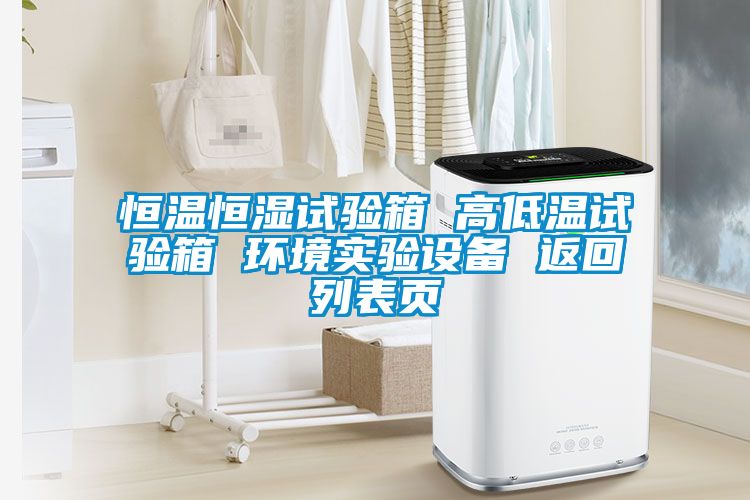 恒溫恒濕試驗箱 高低溫試驗箱 環境實驗設備 返回列表頁