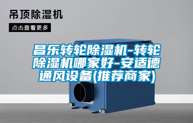 昌樂轉(zhuǎn)輪除濕機-轉(zhuǎn)輪除濕機哪家好-安適德通風設備(推薦商家)