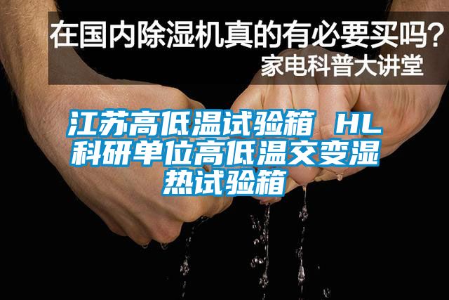 江蘇高低溫試驗箱 HL科研單位高低溫交變濕熱試驗箱