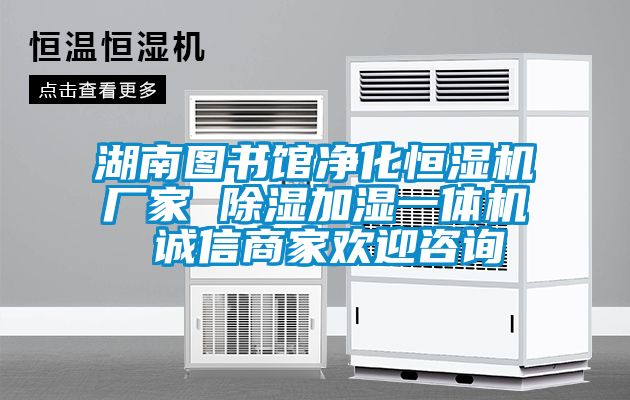 湖南圖書館凈化恒濕機廠家 除濕加濕一體機 誠信商家歡迎咨詢