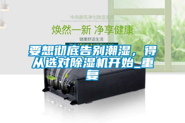 要想徹底告別潮濕，得從選對(duì)除濕機(jī)開始_重復(fù)