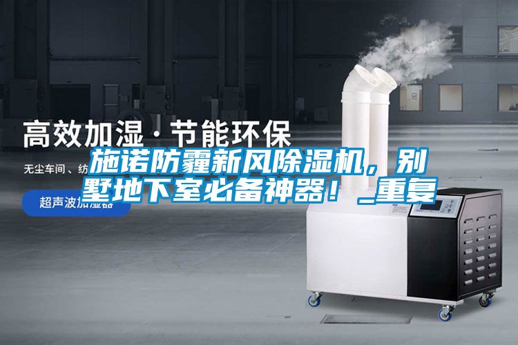 施諾防霾新風除濕機，別墅地下室必備神器！_重復