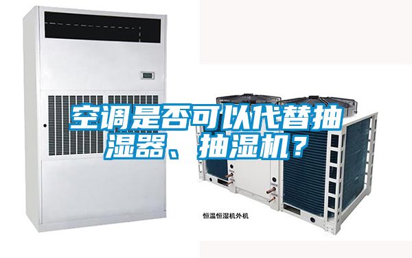 空調(diào)是否可以代替抽濕器、抽濕機(jī)？