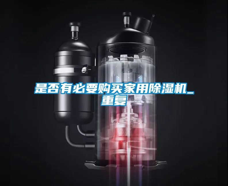 是否有必要購買家用除濕機_重復