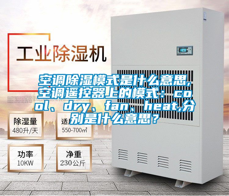 空調除濕模式是什么意思,空調遙控器上的模式：cool、dry、fan、heat,分別是什么意思？