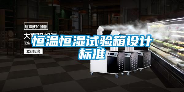 恒溫恒濕試驗(yàn)箱設(shè)計(jì)標(biāo)準(zhǔn)