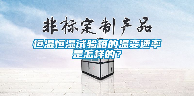 恒溫恒濕試驗箱的溫變速率是怎樣的？