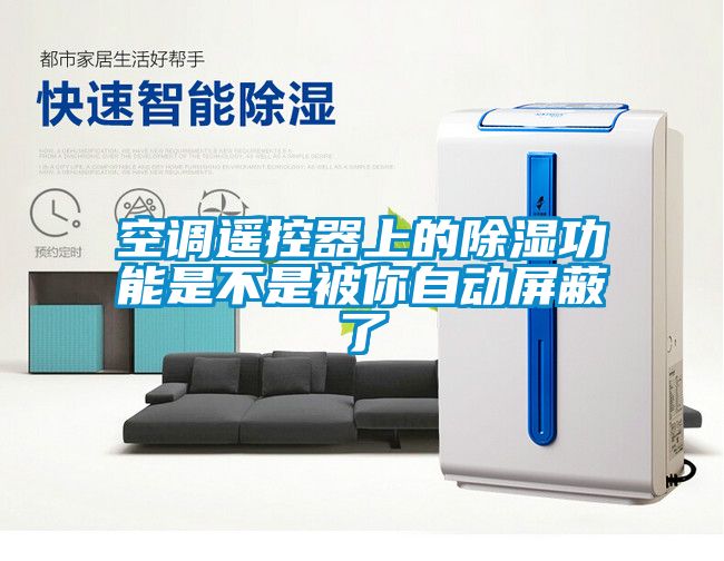 空調遙控器上的除濕功能是不是被你自動屏蔽了