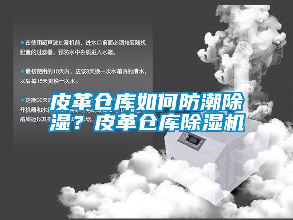 皮革倉庫如何防潮除濕？皮革倉庫除濕機