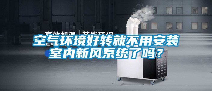 空氣環境好轉就不用安裝室內新風系統了嗎？