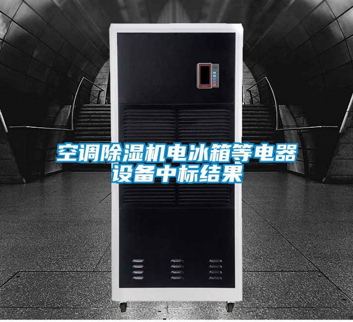 空調(diào)除濕機(jī)電冰箱等電器設(shè)備中標(biāo)結(jié)果